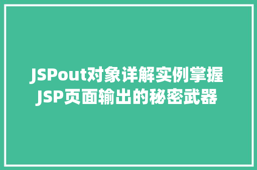 JSPout对象详解实例掌握JSP页面输出的秘密武器
