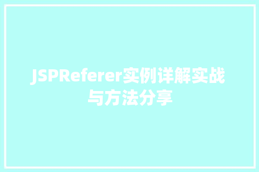 JSPReferer实例详解实战与方法分享 第1张 JSPReferer实例详解实战与方法分享 第1张
