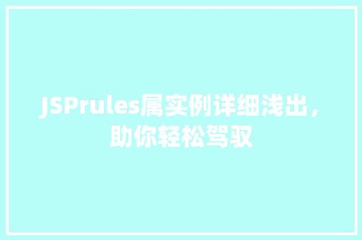 JSPrules属实例详细浅出,助你轻松驾驭 第1张 JSPrules属实例详细浅出,助你轻松驾驭 第1张