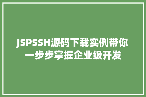 JSPSSH源码下载实例带你一步步掌握企业级开发