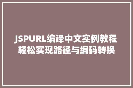 JSPURL编译中文实例教程轻松实现路径与编码转换 第1张 JSPURL编译中文实例教程轻松实现路径与编码转换 第1张