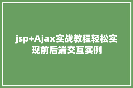 jsp+Ajax实战教程轻松实现前后端交互实例