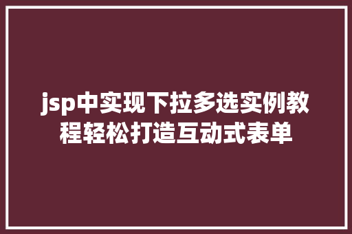 jsp中实现下拉多选实例教程轻松打造互动式表单  第1张