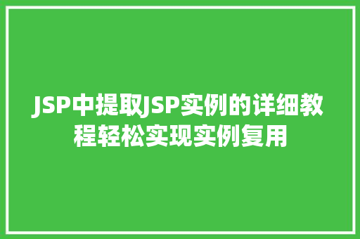 JSP中提取JSP实例的详细教程轻松实现实例复用