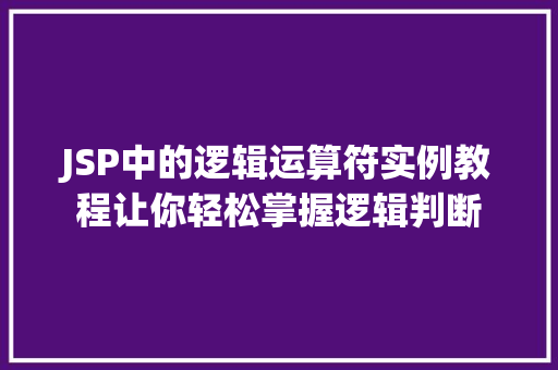 JSP中的逻辑运算符实例教程让你轻松掌握逻辑判断 第1张 JSP中的逻辑运算符实例教程让你轻松掌握逻辑判断 第1张