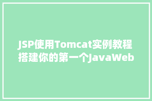 JSP使用Tomcat实例教程搭建你的第一个JavaWeb项目 第1张 JSP使用Tomcat实例教程搭建你的第一个JavaWeb项目 第1张