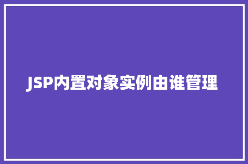 JSP内置对象实例由谁管理