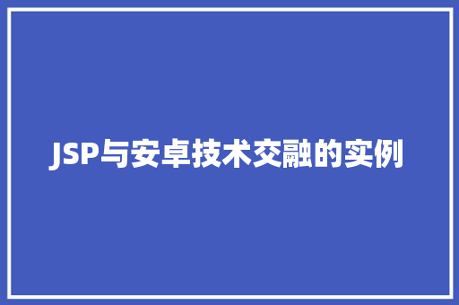 JSP与安卓技术交融的实例