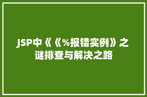 JSP中《《%报错实例》之谜排查与解决之路