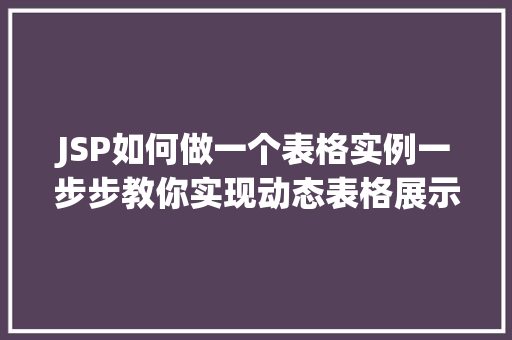 JSP如何做一个表格实例一步步教你实现动态表格展示  第1张