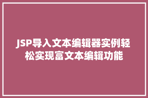 JSP导入文本编辑器实例轻松实现富文本编辑功能  第1张