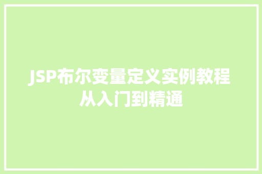 JSP布尔变量定义实例教程从入门到精通 第1张 JSP布尔变量定义实例教程从入门到精通 第1张