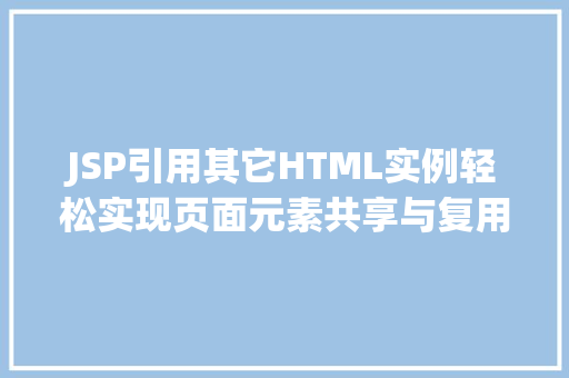 JSP引用其它HTML实例轻松实现页面元素共享与复用
