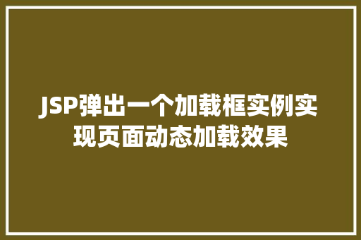 JSP弹出一个加载框实例实现页面动态加载效果 第1张 JSP弹出一个加载框实例实现页面动态加载效果 第1张