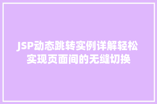 JSP动态跳转实例详解轻松实现页面间的无缝切换