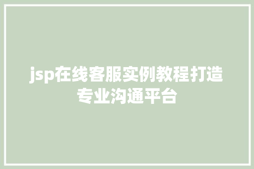 jsp在线客服实例教程打造专业沟通平台 第1张 jsp在线客服实例教程打造专业沟通平台 第1张