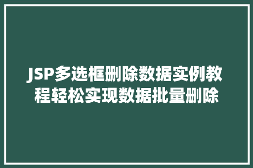 JSP多选框删除数据实例教程轻松实现数据批量删除