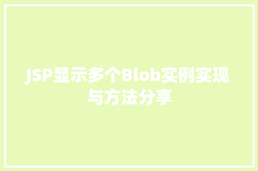 JSP显示多个Blob实例实现与方法分享 第1张 JSP显示多个Blob实例实现与方法分享 第1张