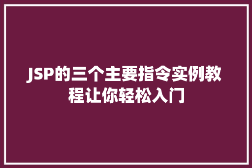JSP的三个主要指令实例教程让你轻松入门  第1张