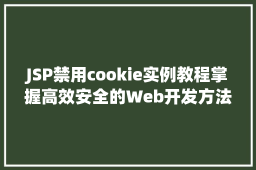 JSP禁用cookie实例教程掌握高效安全的Web开发方法