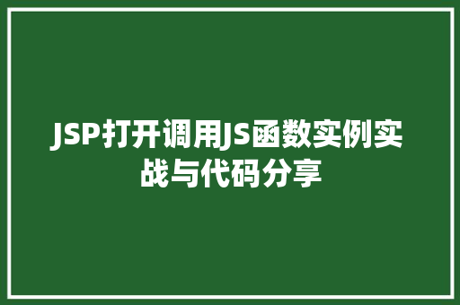 JSP打开调用JS函数实例实战与代码分享 第1张 JSP打开调用JS函数实例实战与代码分享 第1张
