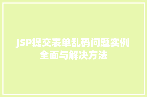 JSP提交表单乱码问题实例全面与解决方法