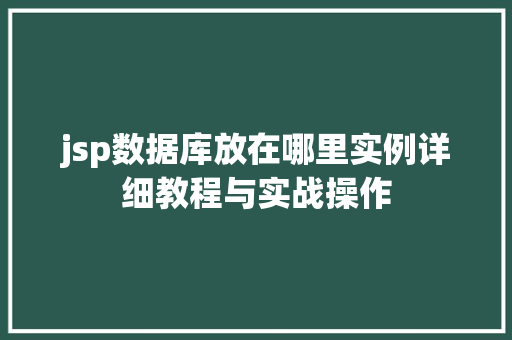 jsp数据库放在哪里实例详细教程与实战操作