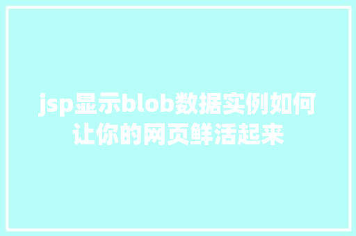 jsp显示blob数据实例如何让你的网页鲜活起来 第1张 jsp显示blob数据实例如何让你的网页鲜活起来 第1张