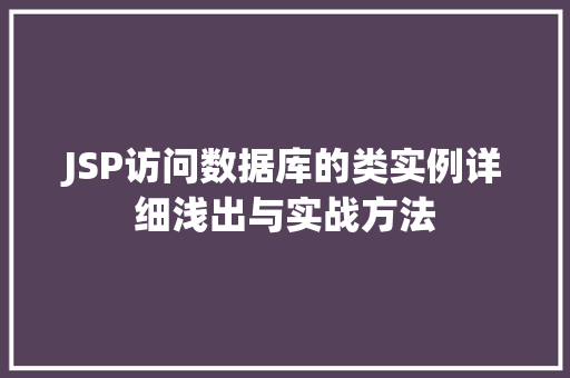 JSP访问数据库的类实例详细浅出与实战方法 第1张 JSP访问数据库的类实例详细浅出与实战方法 第1张