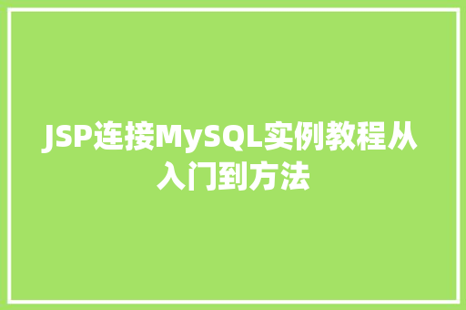JSP连接MySQL实例教程从入门到方法