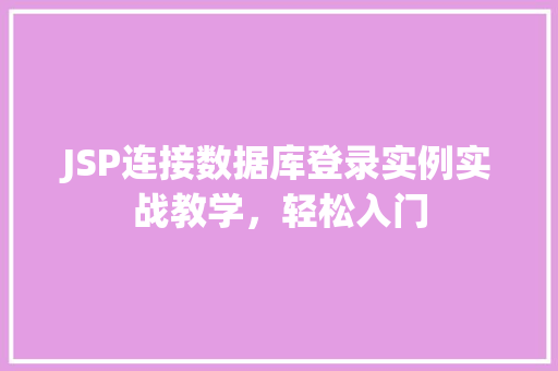 JSP连接数据库登录实例实战教学，轻松入门