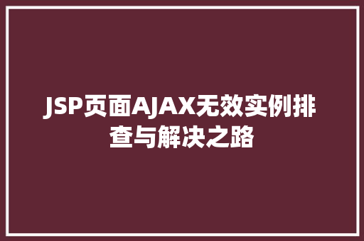 JSP页面AJAX无效实例排查与解决之路
