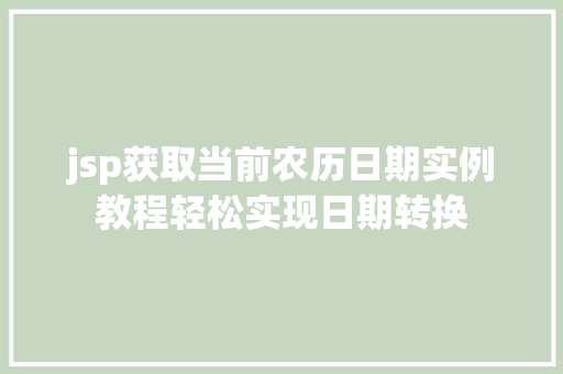 jsp获取当前农历日期实例教程轻松实现日期转换 第1张 jsp获取当前农历日期实例教程轻松实现日期转换 第1张