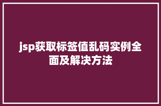jsp获取标签值乱码实例全面及解决方法