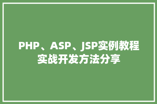 PHP、ASP、JSP实例教程实战开发方法分享 第1张 PHP、ASP、JSP实例教程实战开发方法分享 第1张