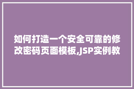 如何打造一个安全可靠的修改密码页面模板,JSP实例教程