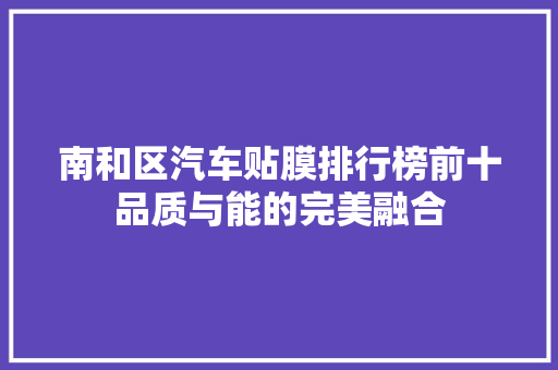 南和区汽车贴膜排行榜前十品质与能的完美融合