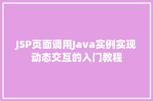 JSP页面调用Java实例实现动态交互的入门教程