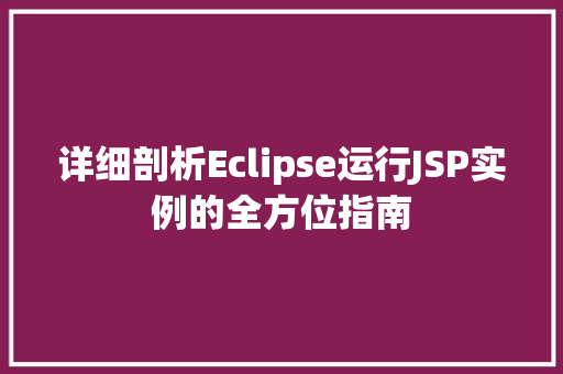 详细剖析Eclipse运行JSP实例的全方位指南