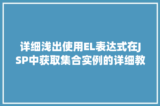 详细浅出使用EL表达式在JSP中获取集合实例的详细教程