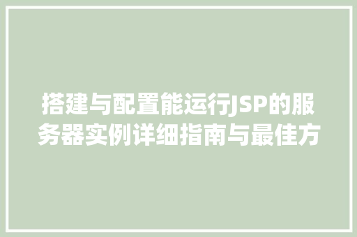 搭建与配置能运行JSP的服务器实例详细指南与最佳方法