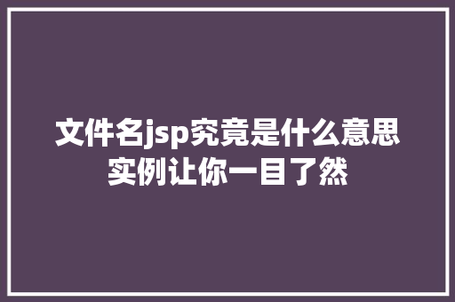 文件名jsp究竟是什么意思实例让你一目了然
