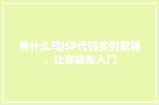 用什么写JSP代码实例教程,让你轻松入门