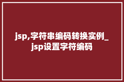 jsp,字符串编码转换实例_jsp设置字符编码