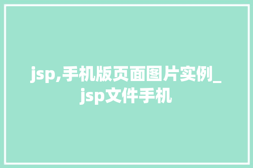 jsp,手机版页面图片实例_jsp文件手机 第1张 jsp,手机版页面图片实例_jsp文件手机 第1张