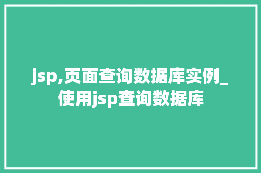 jsp,页面查询数据库实例_使用jsp查询数据库  第1张