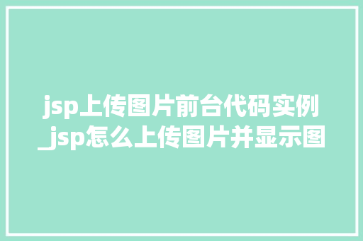 jsp上传图片前台代码实例_jsp怎么上传图片并显示图片  第1张