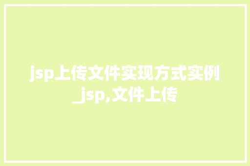 jsp上传文件实现方式实例_jsp,文件上传 第1张 jsp上传文件实现方式实例_jsp,文件上传 第1张