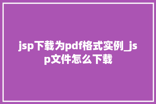 jsp下载为pdf格式实例_jsp文件怎么下载