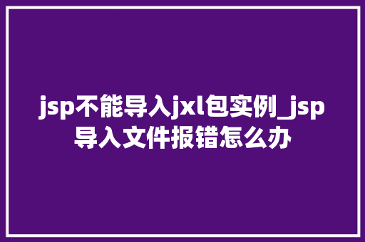 jsp不能导入jxl包实例_jsp导入文件报错怎么办